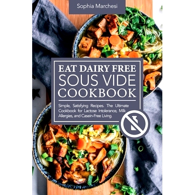 预订 Eat Dairy Free Sous Vide Cookbook: Simple, Satisfying Recipes. The Ultimate Cookbook for Lactose Intolerance, Milk