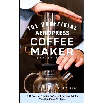 预订 The Unofficial Aeropress Coffee Maker Recipe Book: The Unofficial Aeropress Coffee Maker Recipe Book: 101 Barista-Q