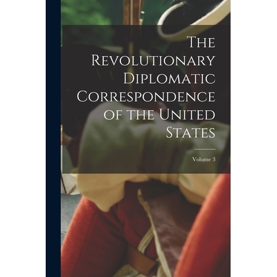 预订 The Revolutionary Diplomatic Correspondence of the United States; Volume 3 9781018102559