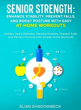 预订 Senior Strength: Enhance Stability, Prevent Falls, and Boost Posture with Easy At-Home Workouts: Golden Years Welln
