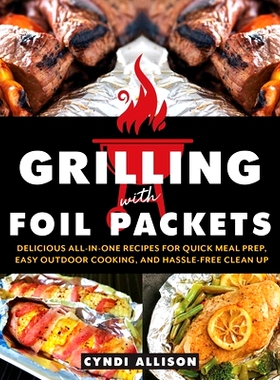 预订 Grilling with Foil Packets: Delicious All-In-One Recipes for Quick Meal Prep, Easy Outdoor Cooking, and Hassle-Free