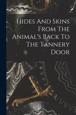 [预订]Hides And Skins From The Animal’s Back To The Tannery Door 9781019288801