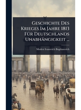 预订 Geschichte Des Krieges Im Jahre 1813 FÃ1/4r Deutschlands Unabhängigkeit ...: 9781024435399