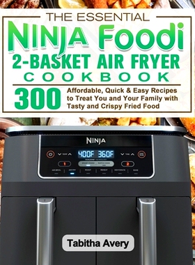 预订 The Essential Ninja Foodi 2-Basket Air Fryer Cookbook: 300 Affordable, Quick & Easy Recipes to Treat You and Your F