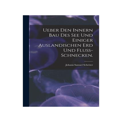 [预订]Ueber Den Innern Bau Des See Und Einiger Auslandischen Erd Und Fluss-schnecken. 9781014670786