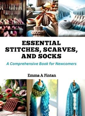 预订 Essential Stitches, Scarves, and Socks: A Comprehensive Book for Newcomers: 9798872401025