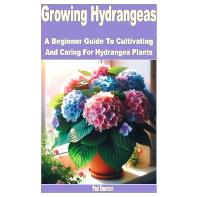 预订 Growing Hydrangeas: A Beginner Guide to Cultivating and Caring for Hydrangea Plants: 9798327829862