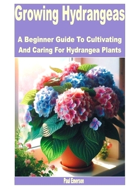 预订 Growing Hydrangeas: A Beginner Guide to Cultivating and Caring for Hydrangea Plants: 9798327829862