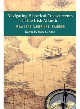 预订 Navigating Historical Crosscurrents in the Irish Atlantic: Essays for Catherine B. Shannon: 9781782054993