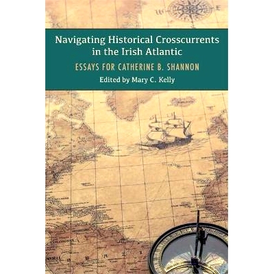 预订 Navigating Historical Crosscurrents in the Irish Atlantic: Essays for Catherine B. Shannon: 9781782054993