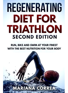 预订 REGENERATING DIET FOR TRIATHLON SECOND EDiTION: RUN, BIKE AND SWIM AT YOUR FINEST WiTH THE BEST NUTRITION FOR YOUR