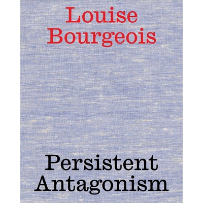 预订 Louise Bourgeois: Persistent Antagonism 路易丝·布尔乔亚：持久的对抗: 9783753305202