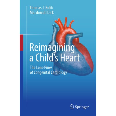 预订 Reimagining a Child’s Heart The Lone Pines of Congenital Cardiology 重塑孩童之心:先天性心脏病学领域的 “孤松” 历