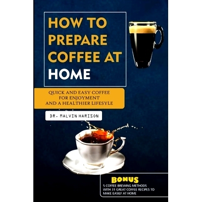 预订 How to Prepare Coffee at Home: Quick and easy coffee for enjoyment and a healthier lifestyle: 9798867307547