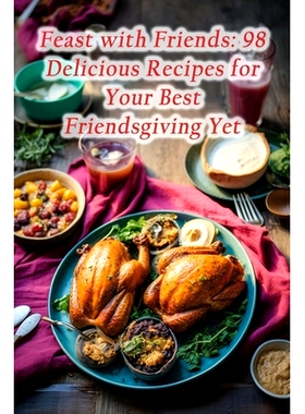 预订 Feast with Friends: 98 Delicious Recipes for Your Best Friendsgiving Yet: 9798870472324
