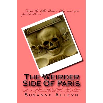 预订 The Weirder Side of Paris: A Guide to 101 Bizarre, Bloodstained, or Macabre Sights, from the Merely Eccentric to th