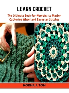预订 Learn Crochet: The Ultimate Book for Newbies to Master Catherine Wheel and Bavarian Stitches: 9798872642947