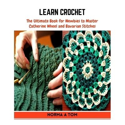预订 Learn Crochet: The Ultimate Book for Newbies to Master Catherine Wheel and Bavarian Stitches: 9798872642947