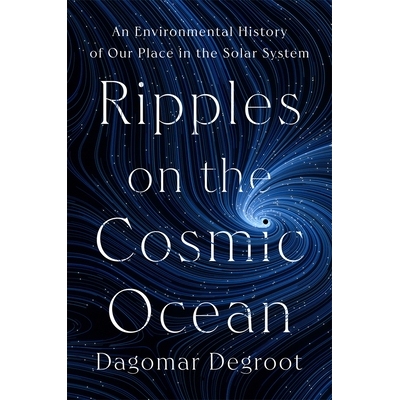 预订 Ripples on the Cosmic Ocean: An Environmental History of Our Place in the Solar System 宇宙海洋的涟漪：我们在太阳系