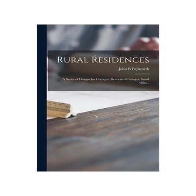 [预订]Rural Residences: a Series of Designs for Cottages, Decorated Cottages, Small Villas... 9781015230347