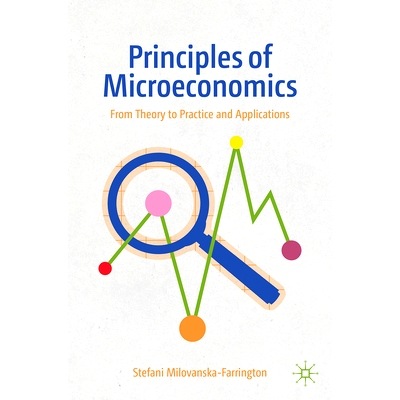 预订 Principles of Microeconomics: From Theory to Practice and Applications 微观经济学原理：从理论到实践与应用: 97830316