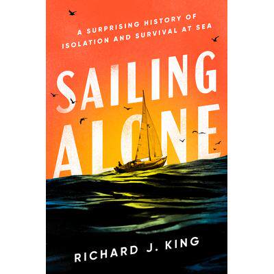 预订 Sailing Alone: A Surprising History of Isolation and Survival at Sea独自航行：一段令人惊奇的海上孤立与生存历史: 978