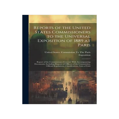 [预订]Reports of the United States Commissioners to the Universal Exposition of 1889 at Paris: Report of t 9781020742521