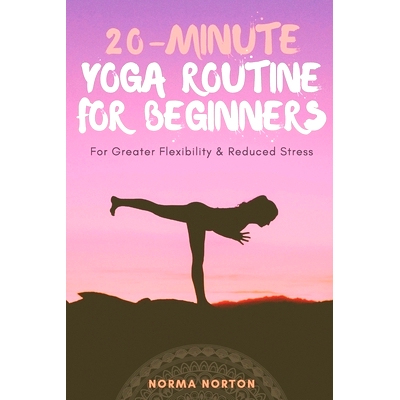 预订 20-Minute Yoga Routine For Beginners: For Greater Flexibility & Reduced Stress: 9798644778546