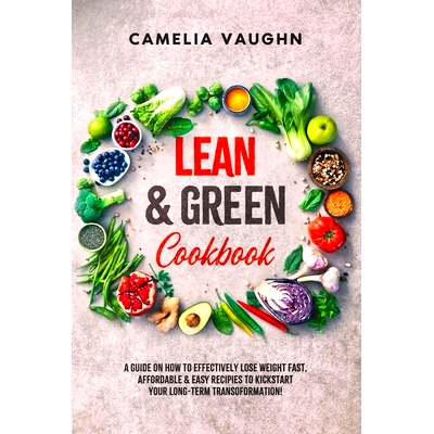 预订 LEAN & GREEN Cookbook: A Guide on How to Effectively Lose Weight Fast, Affordable & Easy Recipes to Kickstart Your