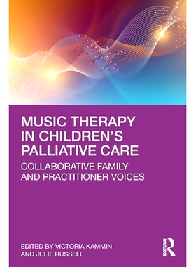 预订 Music Therapy in Children’s Palliative Care: Collaborative Family and Practitioner Voices: 9781032657288
