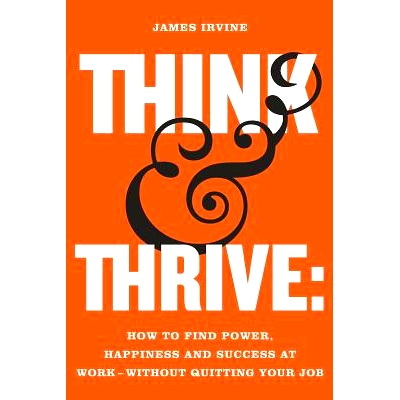 预订 Think and Thrive: How to Find Power, Happiness and Success at Work - Without Quitting Your Job: 9789811160790