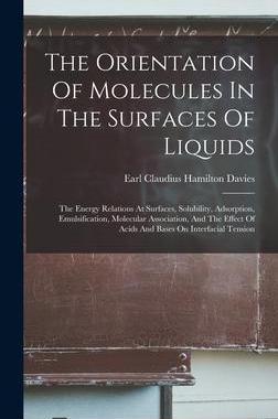 [预订]The Orientation Of Molecules In The Surfaces Of Liquids: The Energy Relations At Surfaces, Solubilit 9781017828689
