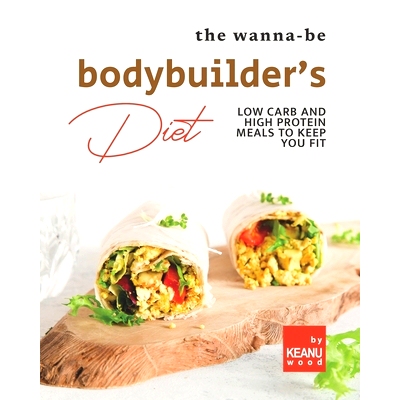 预订 The Wanna-Be Bodybuilder’s Diet: Low Carb and High Protein Meals to Keep You Fit: 9798492931445