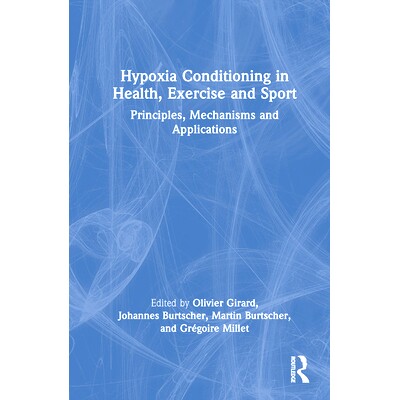 预订 Hypoxia Conditioning in Health, Exercise and Sport: Principles, Mechanisms and Applications 健康、运动与体育中的缺