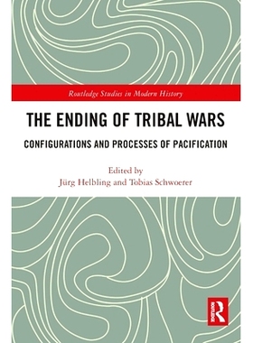 预订 The Ending of Tribal Wars: Configurations and Processes of Pacification 部落战争的结束：和平的配置与过程: 978036752