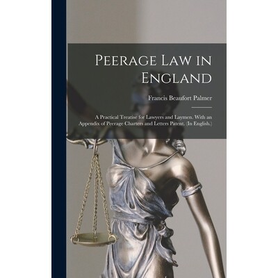 预订 Peerage Law in England: A Practical Treatise for Lawyers and Laymen. With an Appendix of Peerage Charters and Lette
