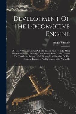 [预订]Development Of The Locomotive Engine: A History Of The Growth Of The Locomotive From Its Most Elemen 9781016640268