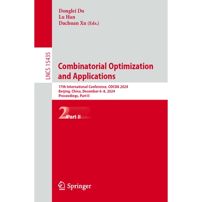 预订 Combinatorial Optimization and Applications: 17th International Conference, COCOA 2024, Beijing, China, December 6