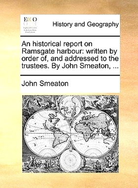 预订 An Historical Report on Ramsgate Harbour: Written by Order Of, and Addressed to the Trustees. by John Smeaton, ...: