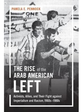 预订 The Rise of the Arab American Left: Activists, Allies, and Their Fight against Imperialism and Racism, 1960s-1980s