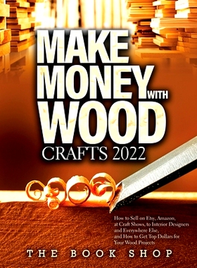 预订 Make Money with Wood Crafts 2022: How to Sell on Etsy, Amazon, at Craft Shows, to Interior Designers and Everywhere