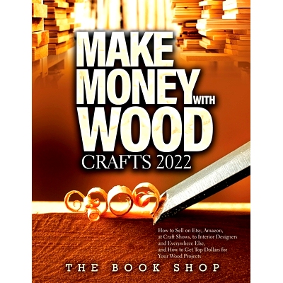 预订 Make Money with Wood Crafts 2022: How to Sell on Etsy, Amazon, at Craft Shows, to Interior Designers and Everywhere