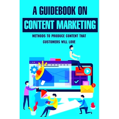 预订 A Guidebook On Content Marketing: Methods To Produce Content That Customers Will Love: Content Creation Ideas For Y