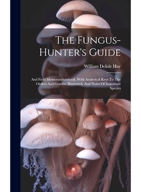 预订 The Fungus-hunter’s Guide: And Field Memorandumbook. With Analytical Keys To The Orders And Genera, Illustrated, A