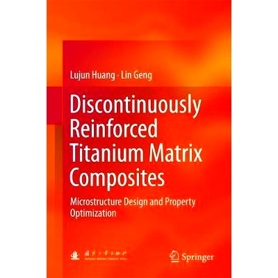 预订 Discontinuously Reinforced Titanium Matrix Composites: Microstructure Design and Property Optimization 非连续性增强