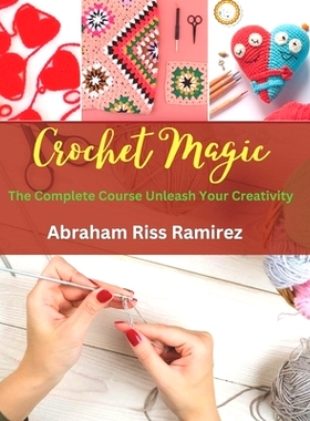 预订 Crochet Magic: The Complete Course Unleash Your Creativity: 9798856115009