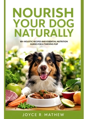 预订 Nourish Your Dog Naturally: 80+ Holistic Recipes and Essential Nutrition Guides for a Thriving Pup: 9798328124805