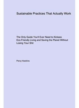 预订 Sustainable Practices That Actually Work: The Only Guide You’ll Ever Need to Kickass Eco-Friendly Living and Savin
