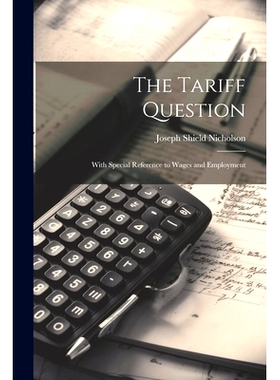 预订 The Tariff Question: With Special Reference to Wages and Employment: 9781022769748