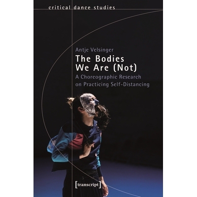预订 The Bodies We Are (Not): A Choreographic Research on Practicing Self-Distancing: 9783837670905